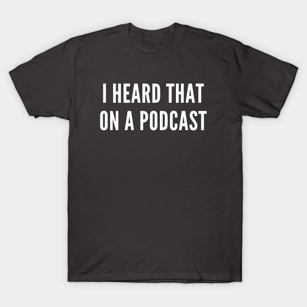 I Heard That On Podcast T-Shirt by Cotton & Spritz